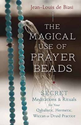 Jean-Louis de Biasi - Magical Use of Prayer Beads: Secret Meditations and Rituals for Your Qabalistic, Hermetic, Wiccan or Druid Practice - 9780738747293 - V9780738747293