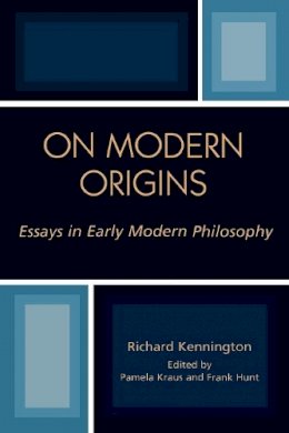 Richard (Edited By Pamela Kraws And Frank Hunt) Kennington - On Modern Origins: Essays in Early Modern Philosophy - 9780739108154 - KSG0034318