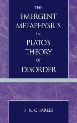 S. R. Charles - The Emergent Metaphysics in Plato's Theory of Disorder - 9780739109113 - KSG0034248