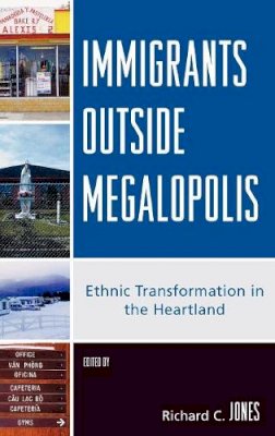 Richard C. Jones - Immigrants Outside Megalopolis: Ethnic Transformation in the Heartland - 9780739119198 - V9780739119198