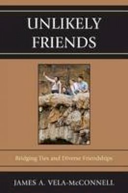 James A. Vela-McConnell - Unlikely Friends: Bridging Ties and Diverse Friendships - 9780739148754 - V9780739148754