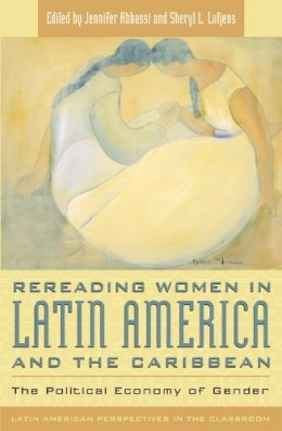 . Ed(S): Abbassi, Jennifer; Lutjens, Sheryl L. - Rereading Women in Latin America and the Caribbean: The Political Economy of Gender - 9780742510746 - V9780742510746