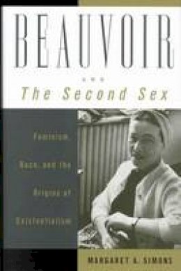 Margaret A. Simons - Beauvoir and The Second Sex: Feminism, Race, and the Origins of Existentialism - 9780742512467 - V9780742512467