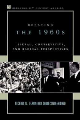 Flamm, Michael W.; Steigerwald, David - Debating the 1960s - 9780742522138 - V9780742522138