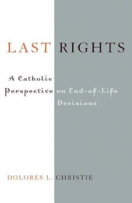 Dolores L. Christie - Last Rights: A Catholic Perspective on End-of-Life Decisions - 9780742531536 - V9780742531536