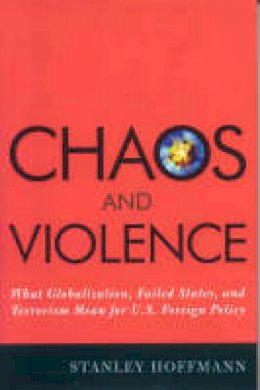 Stanley Hoffmann - Chaos and Violence: What Globalization, Failed States, and Terrorism Mean for U.S. Foreign Policy - 9780742540712 - V9780742540712