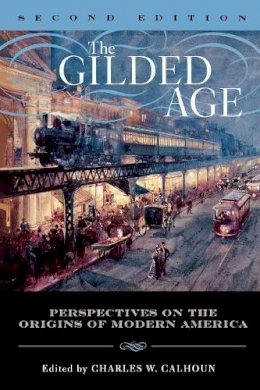 Charles W. Calhoun (Ed.) - The Gilded Age: Perspectives on the Origins of Modern America - 9780742550384 - V9780742550384