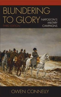 Michael Owen Connelly - Blundering to Glory: Napoleon´s Military Campaigns - 9780742553187 - V9780742553187