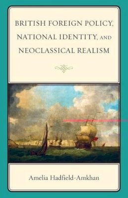 Amelia Hadfield-Amkhan - British Foreign Policy, National Identity, and Neoclassical Realism - 9780742555679 - V9780742555679