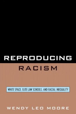 Wendy Leo Moore - Reproducing Racism: White Space, Elite Law Schools, and Racial Inequality: White Space, Elite Law Schools, and Racial Inequality - 9780742560062 - V9780742560062