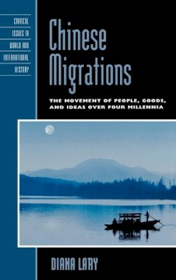 Diana Lary - Chinese Migrations: The Movement of People, Goods, and Ideas over Four Millennia - 9780742567634 - V9780742567634