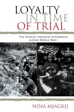 Nina Mjagkij - Loyalty in Time of Trial: The African American Experience During World War I (The African American History Series) (The African American Experience Series) - 9780742570443 - V9780742570443