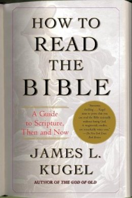 James L. Kugel - How to Read the Bible: A Guide to Scripture, Then and Now - 9780743235877 - V9780743235877