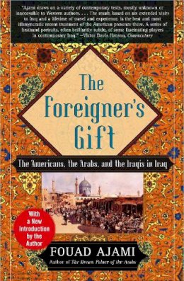 Fouad Ajami - The Foreigner's Gift: The Americans, the Arabs and the Iraqis in Iraq - 9780743236683 - V9780743236683