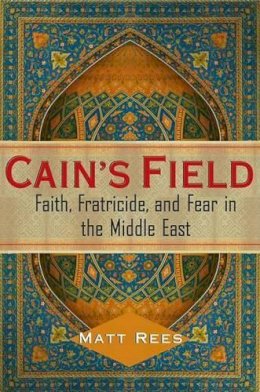 Matt Rees - Cain's Field: Faith, Fratricide, and Fear in the Middle East - 9780743250474 - KEX0236414