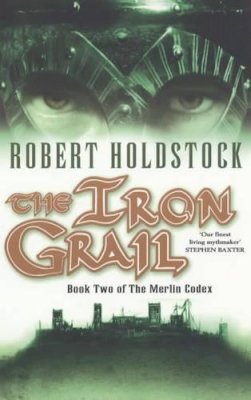 Robert Holdstock - The Iron Grail: Book Two of the Merlin Codex - 9780743440325 - KKD0004516