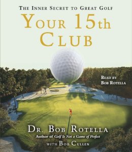 Dr. Bob Rotella - Your 15th Club: The Inner Secret to Great Golf - 9780743571593 - V9780743571593