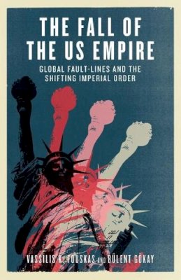 Fouskas, Vassilis K.; Gokay, Bulent - The Fall of the US Empire - 9780745326436 - V9780745326436