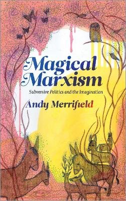 Andy Merrifield - Magical Marxism: Subversive Politics and the Imagination - 9780745330594 - V9780745330594