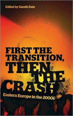 Gareth Dale (Ed.) - First the Transition, then the Crash: Eastern Europe in the 2000s - 9780745331157 - V9780745331157