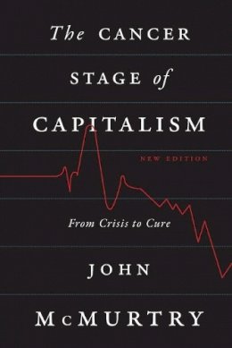 John McMurtry - The Cancer Stage of Capitalism: From Crisis to Cure - 9780745333137 - V9780745333137