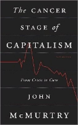 John McMurtry - The Cancer Stage of Capitalism: From Crisis to Cure - 9780745333144 - V9780745333144