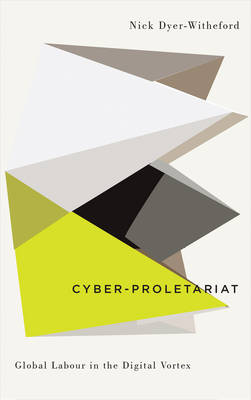 Nick Dyer-Witheford - Cyber-Proletariat: Global Labour in the Digital Vortex - 9780745334035 - V9780745334035