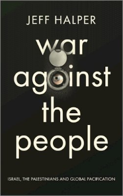 Jeff Halper - War Against the People: Israel, the Palestinians and Global Pacification - 9780745334301 - V9780745334301