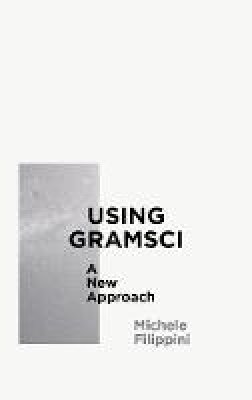 Michele Filippini - Using Gramsci: A New Approach - 9780745335681 - V9780745335681