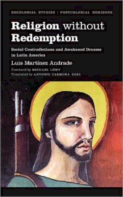 Luis Martínez Andrade - Religion Without Redemption: Social Contradictions and Awakened Dreams in Latin America - 9780745335728 - V9780745335728