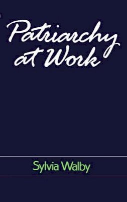 Sylvia Walby - Patriarchy at Work: Patriarchal and Capitalist Relations in Employment, 1800-1984 - 9780745601588 - V9780745601588