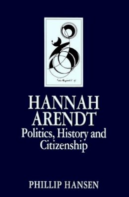 Phillip Hansen - Hannah Arendt: Politics, History and Citizenship - 9780745604886 - V9780745604886