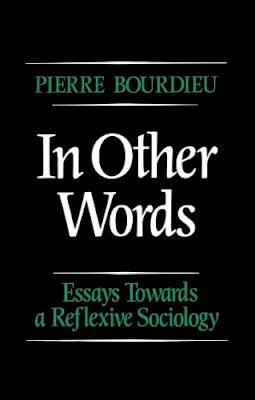 Pierre Bourdieu - In Other Words: Essays Towards a Reflexive Sociology - 9780745606590 - V9780745606590