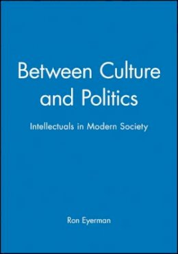 Ron Eyerman - Between Culture and Politics: Intellectuals in Modern Society - 9780745609041 - V9780745609041