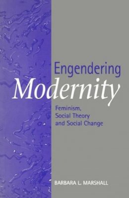 Barbara L. Marshall - Engendering Modernity: Feminism, Social Theory and Social Change - 9780745609287 - V9780745609287