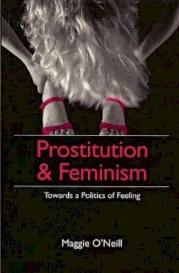 Maggie O´neill - Prostitution and Feminism: Towards a Politics of Feeling - 9780745612041 - V9780745612041