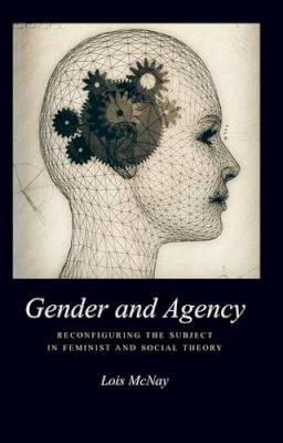 Lois McNay - Gender and Agency: Reconfiguring the Subject in Feminist and Social Theory - 9780745613499 - V9780745613499