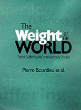 Pierre Bourdieu - The Weight of the World: Social Suffering in Contemporary Society - 9780745615936 - V9780745615936