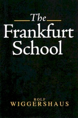 Rolf Wiggershaus - The Frankfurt School: Its History, Theory and Political Significance - 9780745616216 - V9780745616216