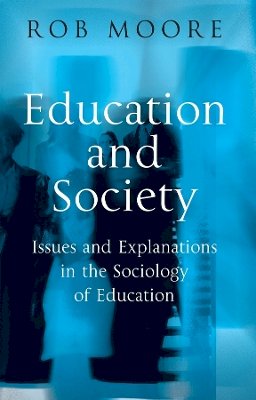 Rob Moore - Education and Society: Issues and Explanations in the Sociology of Education - 9780745617084 - V9780745617084