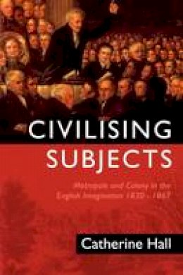 Catherine Hall - Civilising Subjects: Metropole and Colony in the English Imagination 1830 - 1867 - 9780745618210 - V9780745618210