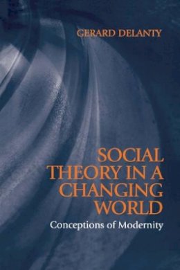 Gerard Delanty - Social Theory in a Changing World: Conceptions of Modernity - 9780745619187 - V9780745619187