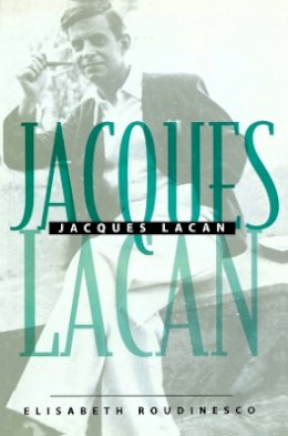 Elisabeth Roudinesco - Jacques Lacan: An Outline of a Life and History of a System of Thought - 9780745623146 - V9780745623146