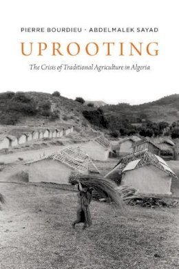 Pierre Bourdieu - Uprooting: The Crisis of Traditional Algriculture in Algeria - 9780745623542 - V9780745623542