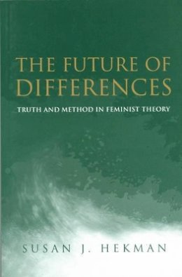 Susan J. Hekman - The Future of Differences: Truth and Method in Feminist Theory - 9780745623788 - V9780745623788