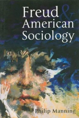 Philip Manning - Freud and American Sociology - 9780745625041 - V9780745625041