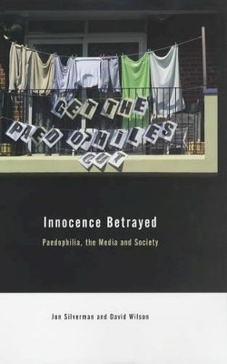 David C. Wilson - Innocence Betrayed: Paedophilia, the Media and Society - 9780745628882 - V9780745628882