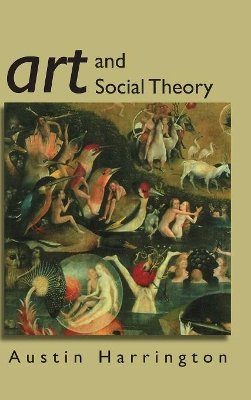 Austin Harrington - Art and Social Theory: Sociological Arguments in Aesthetics - 9780745630380 - V9780745630380