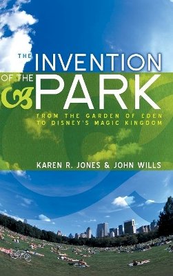 Karen R. Jones - The Invention of the Park: Recreational Landscapes from the Garden of Eden to Disney´s Magic Kingdom - 9780745631387 - V9780745631387