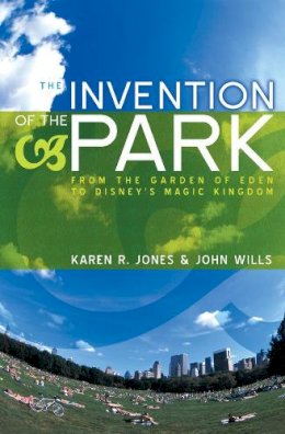 Karen R. Jones - The Invention of the Park: Recreational Landscapes from the Garden of Eden to Disney´s Magic Kingdom - 9780745631394 - V9780745631394